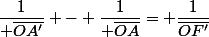 \dfrac{1}{ \overline{OA'}} - \dfrac{1}{ \overline{OA}}= \dfrac{1}{\overline{OF'}}\\