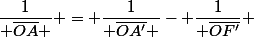 \dfrac{1}{ \overline{OA} } = \dfrac{1}{ \overline{OA'} }- \dfrac{1}{ \overline{OF'}} 