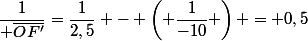 \dfrac{1}{ \overline{OF'}}=\dfrac{1}{2,5} - \left( \dfrac{1}{-10} \right) = 0,5