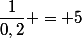 \dfrac{1}{0,2} = 5