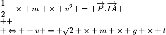 \dfrac{1}{2} \times m \times v^2 = \vec{P}.\vec{IA} \\  \\ \Leftrightarrow  v = \sqrt{2 \times m \times g \times l}
