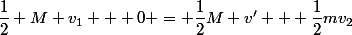\dfrac{1}{2} M v_1 + 0 = \dfrac{1}{2}M v' + \dfrac{1}{2}mv_2