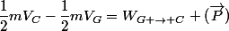\dfrac{1}{2}mV_{C}-\dfrac{1}{2}mV_{G}=W_{G \to C} (\vec{P})