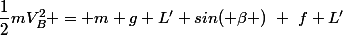 \dfrac{1}{2}mV_B^2 = m g L' sin( \beta )~+~f L'