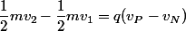 \dfrac{1}{2}mv_{2}-\dfrac{1}{2}mv_{1}=q(v_{P}-v_{N})
