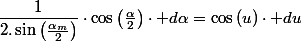 \dfrac{1}{2.\sin\left(\frac{\alpha_{m}}{2}\right)}\cdot\cos\left(\frac{\alpha}{2}\right)\cdot d\alpha=\cos\left(u\right)\cdot du