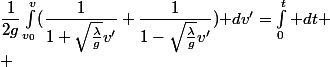 \dfrac{1}{2g}\int_{v_0}^{v}(\dfrac{1}{1+\sqrt{\frac{\lambda}{g}}v'}+\dfrac{1}{1-\sqrt{\frac{\lambda}{g}}v'})\mathrm dv'=\int_{0}^{t}\mathrm dt
 \\ 