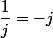\dfrac{1}{j}=-j