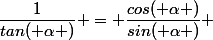 \dfrac{1}{tan( \alpha )} = \dfrac{cos( \alpha )}{sin( \alpha )} 