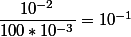 \dfrac{10^{-2}}{100*10^{-3}}=10^{-1}