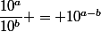 \dfrac{10^a}{10^b} = 10^{a-b}