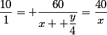\dfrac{10}{1}= \dfrac{60}{x+ \dfrac{y}{4}}=\dfrac{40}{x}