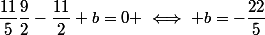\dfrac{11}{5}\dfrac{9}{2}-\dfrac{11}{2}+b=0 \iff b=-\dfrac{22}{5}