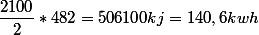 \dfrac{2100}{2}*482=506100kj=140,6kwh