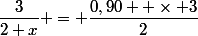 \dfrac{3}{2+x} = \dfrac{0,90  \times 3}{2}