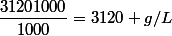 \dfrac{31201000}{1000}=3120 g/L