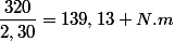 \dfrac{320}{2,30}=139,13 N.m