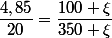 \dfrac{4,85}{20}=\dfrac{100+\xi}{350+\xi}