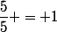 \dfrac{5}{5} = 1