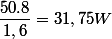 \dfrac{50.8}{1,6}=31,75W