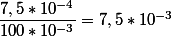 \dfrac{7,5*10^{-4}}{100*10^{-3}}=7,5*10^{-3}