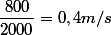 \dfrac{800}{2000}=0,4m/s
