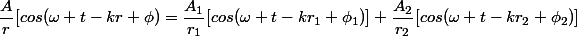 \dfrac{A}{r}[cos(\omega t-kr+\phi)}=\dfrac{A_1}{r_1}[cos(\omega t-kr_1+\phi_1)]+\dfrac{A_2}{r_2}[cos(\omega t-kr_2+\phi_2)]