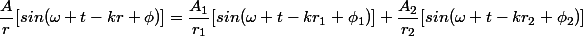 \dfrac{A}{r}[sin(\omega t-kr+\phi)]=\dfrac{A_1}{r_1}[sin(\omega t-kr_1+\phi_1)}]+\dfrac{A_2}{r_2}[sin(\omega t-kr_2+\phi_2)}]