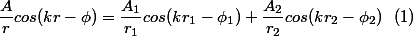 \dfrac{A}{r}cos(kr-\phi)=\dfrac{A_1}{r_1}cos(kr_1-\phi_1)+\dfrac{A_2}{r_2}cos(kr_2-\phi_2)~~(1)