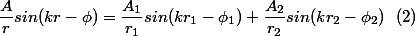 \dfrac{A}{r}sin(kr-\phi)=\dfrac{A_1}{r_1}sin(kr_1-\phi_1)+\dfrac{A_2}{r_2}sin(kr_2-\phi_2)~~(2)