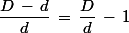 \dfrac{D\,-\,d}{d}\,=\,\dfrac{D}{d}\,-\,1