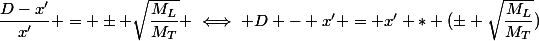 \dfrac{D-x'}{x'} = \pm \sqrt{\dfrac{M_L}{M_T}} \iff D - x' = x' * (\pm \sqrt{\dfrac{M_L}{M_T}})