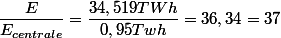 \dfrac{E}{E_{centrale}}=\dfrac{34,519TWh}{0,95Twh}=36,34=37