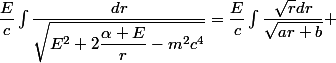 \dfrac{E}{c}\int\dfrac{dr}{\sqrt{E^{2}+2\dfrac{\alpha E}{r}-m^{2}c^{4}}}=\dfrac{E}{c}\int\dfrac{\sqrt{r}dr}{\sqrt{ar+b}} 