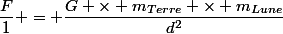 \dfrac{F}{1} = \dfrac{G \times m_{Terre} \times m_{Lune}}{d^2}