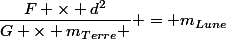 \dfrac{F \times d^2}{G \times m_{Terre} } = m_{Lune}