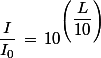 \dfrac{I}{I_0}\,=\,10^{\left(\dfrac{L}{10}\right)}