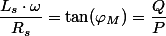 \dfrac{L_s\cdot\omega}{R_s}=\tan(\varphi_M)=\dfrac{Q}{P}
