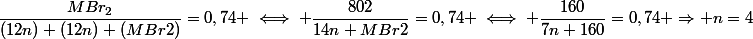 \dfrac{MBr_{2}}{(12n)+(12n)+(MBr2)}=0,74 \iff \dfrac{802}{14n+MBr2}=0,74 \iff \dfrac{160}{7n+160}=0,74 \Rightarrow n=4