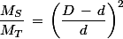 \dfrac{M_S}{M_T}\,=\,\left(\dfrac{D\,-\,d}{d}\right)^2
