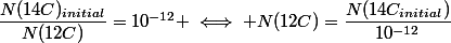 \dfrac{N(14C)_{initial}}{N(12C)}=10^{-12} \iff N(12C)=\dfrac{N(14C_{initial})}{10^{-12}}