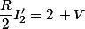 \dfrac{R}{2}I'_2=2\, V