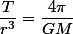 \dfrac{T}{r^{3}}=\dfrac{4\pi}{GM}