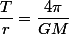 \dfrac{T}{r}=\dfrac{4\pi}{GM}