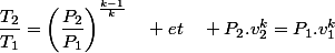 \dfrac{T_{2}}{T_{1}}=\left(\dfrac{P_{2}}{P_{1}}\right)^{\frac{k-1}{k}}\quad et\quad P_{2}.v_{2}^{k}=P_{1}.v_{1}^{k}