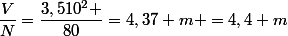 \dfrac{V}{N}=\dfrac{3,510^{2} }{80}=4,37 m =4,4 m