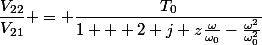 \dfrac{V_{22}}{V_{21}} = \dfrac{T_0}{1 + 2 j z\frac{\omega}{\omega_0}-\frac{\omega^2}{\omega_0^2}}