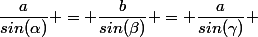 \dfrac{a}{sin(\alpha)} = \dfrac{b}{sin(\beta)} = \dfrac{a}{sin(\gamma)} 