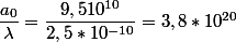 \dfrac{a_0}{\lambda}=\dfrac{9,510^{10}}{2,5*10^{-10}}=3,8*10^{20}