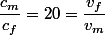 \dfrac{c_m}{c_f}=20=\dfrac{v_f}{v_m}